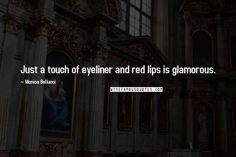 Monica Bellucci Quotes: Just a touch of eyeliner and red lips is glamorous.