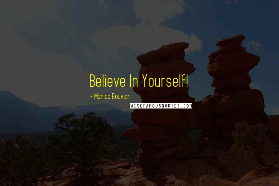 Monica Bouvier Quotes: Believe In Yourself!