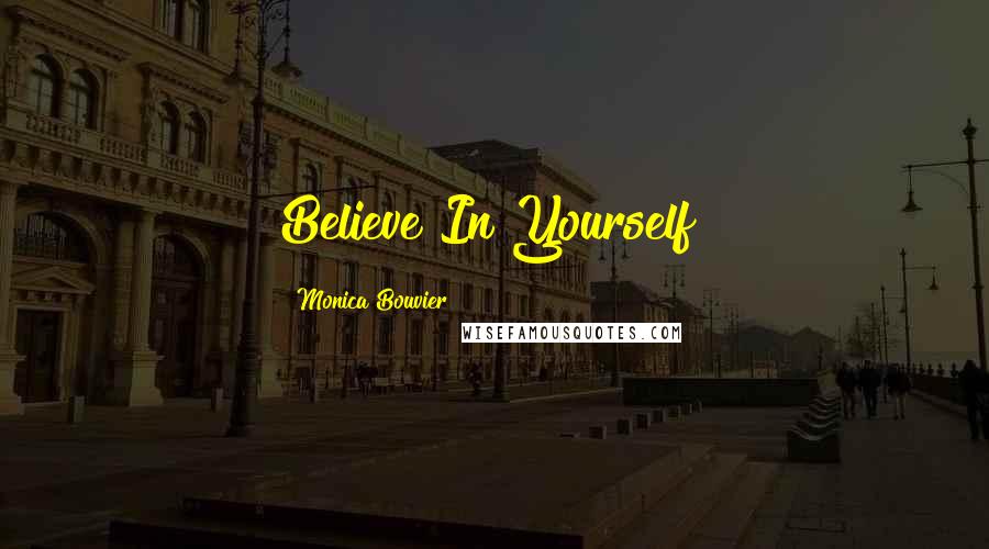 Monica Bouvier Quotes: Believe In Yourself!