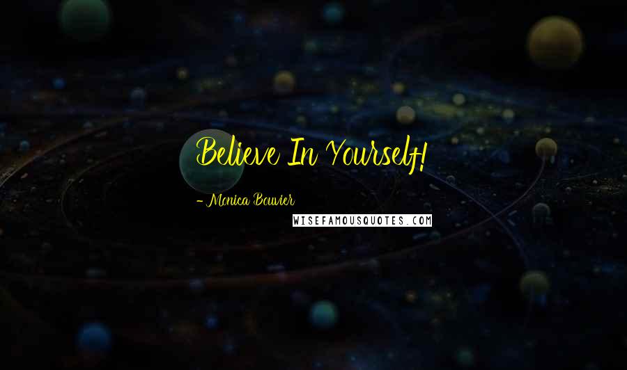 Monica Bouvier Quotes: Believe In Yourself!
