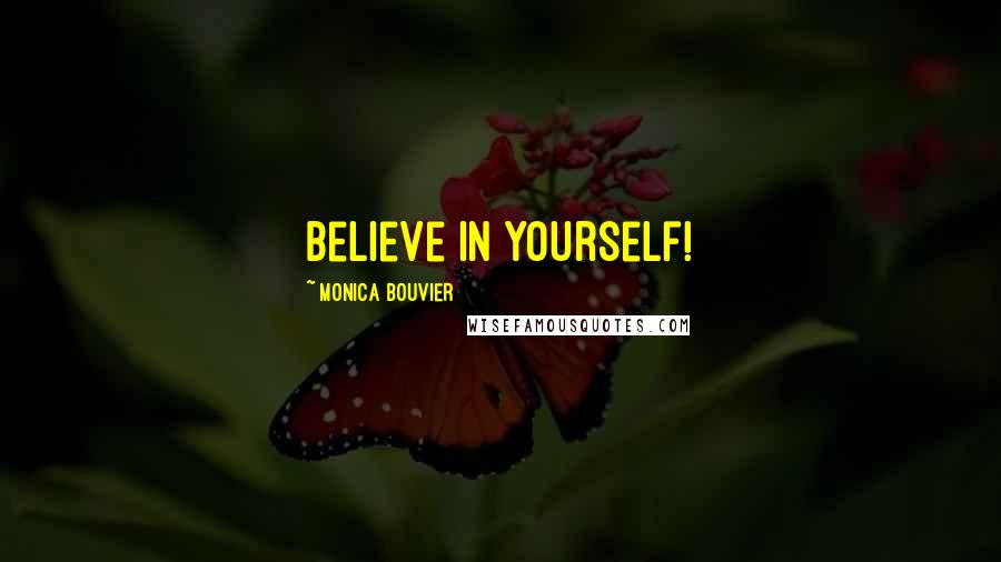 Monica Bouvier Quotes: Believe In Yourself!