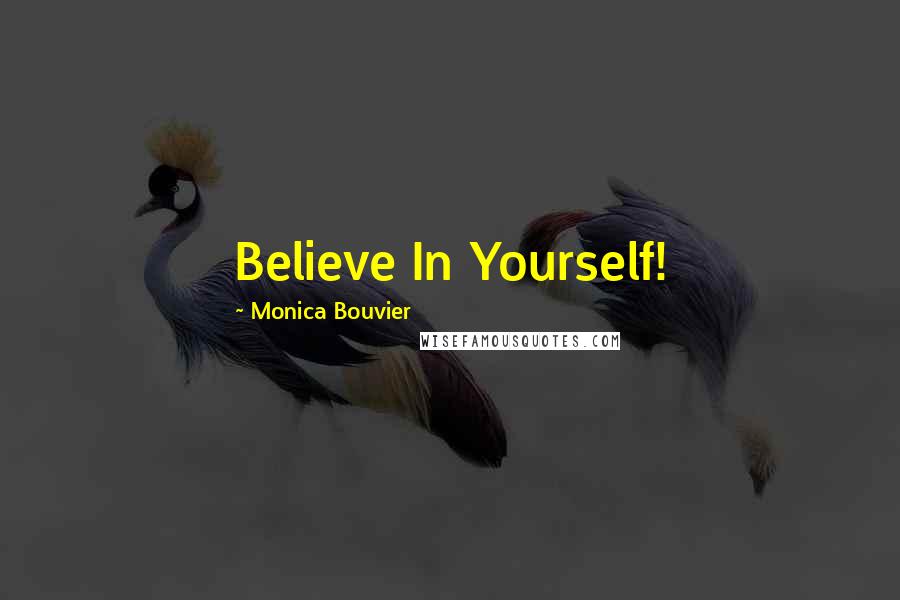 Monica Bouvier Quotes: Believe In Yourself!