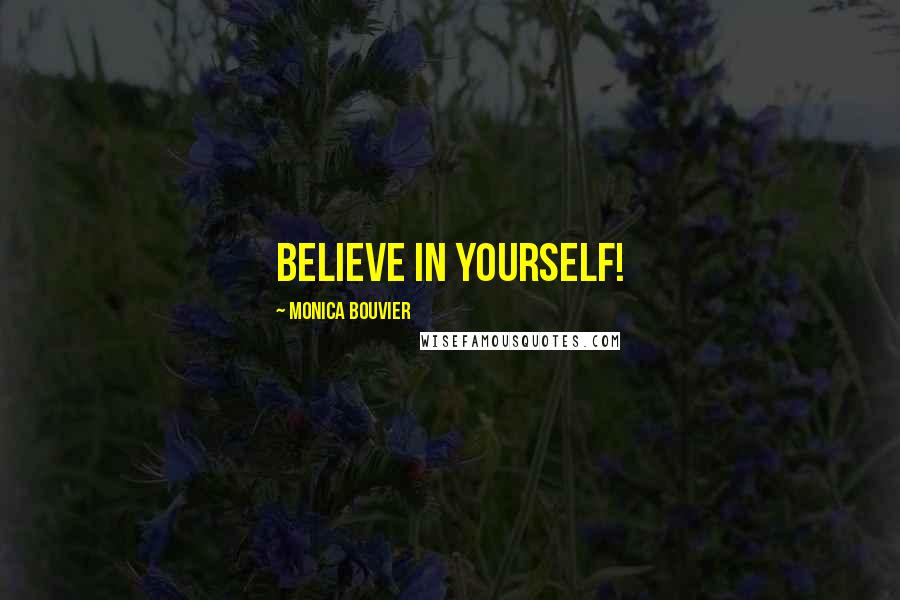 Monica Bouvier Quotes: Believe In Yourself!