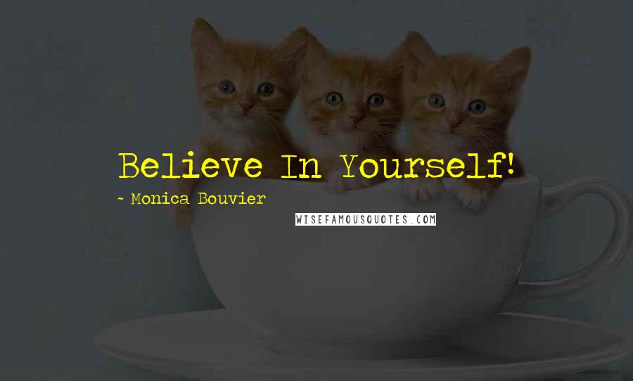 Monica Bouvier Quotes: Believe In Yourself!