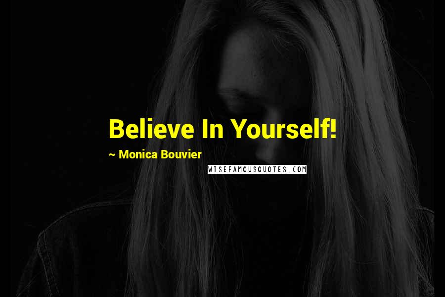 Monica Bouvier Quotes: Believe In Yourself!