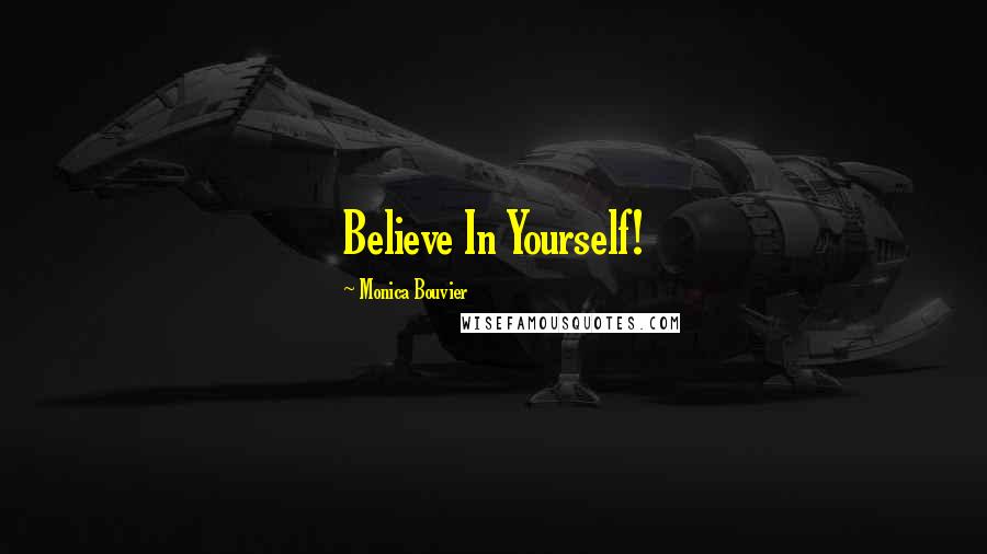 Monica Bouvier Quotes: Believe In Yourself!