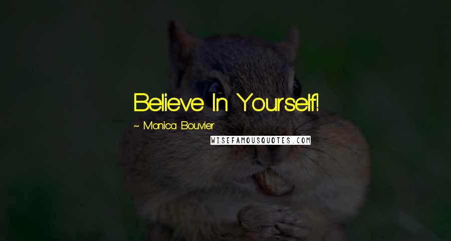 Monica Bouvier Quotes: Believe In Yourself!
