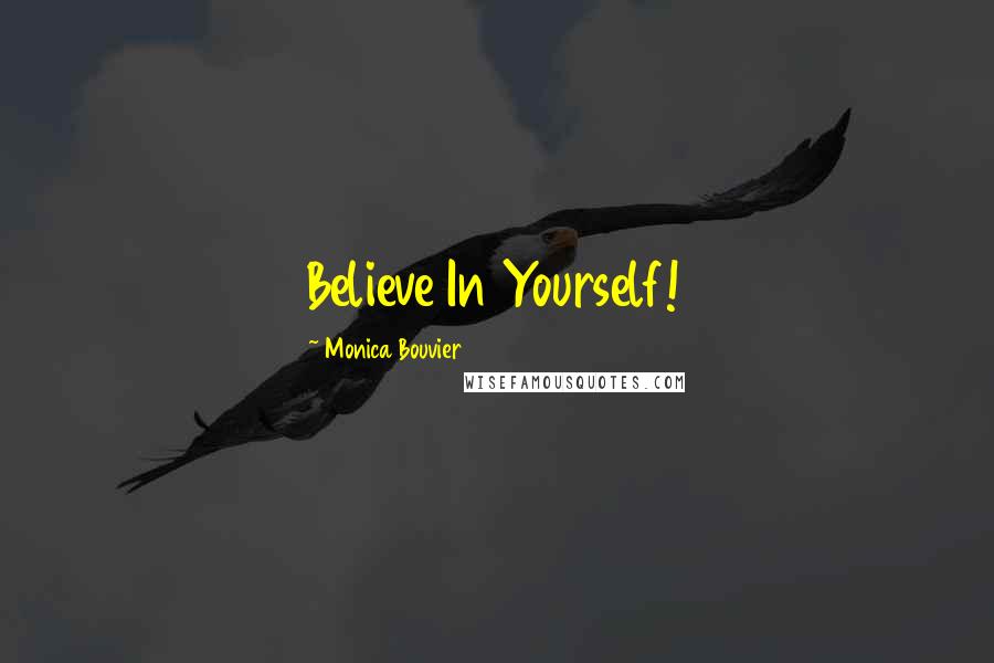 Monica Bouvier Quotes: Believe In Yourself!