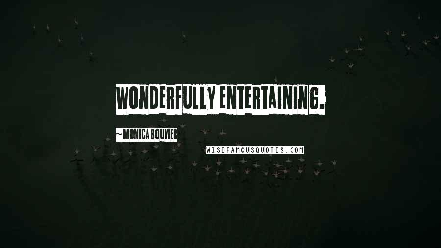 Monica Bouvier Quotes: Wonderfully entertaining.