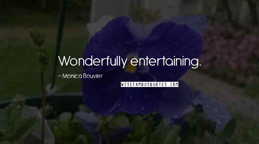 Monica Bouvier Quotes: Wonderfully entertaining.