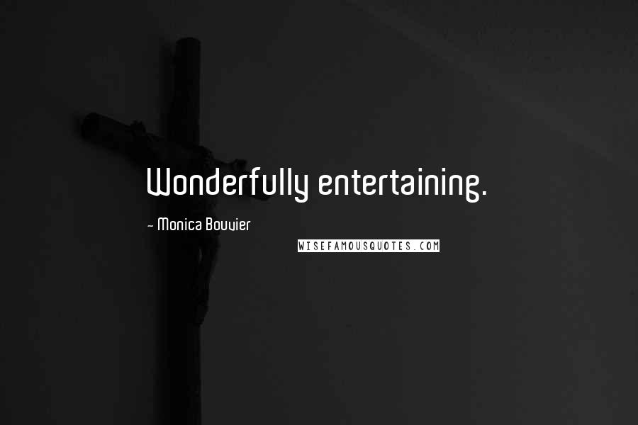 Monica Bouvier Quotes: Wonderfully entertaining.