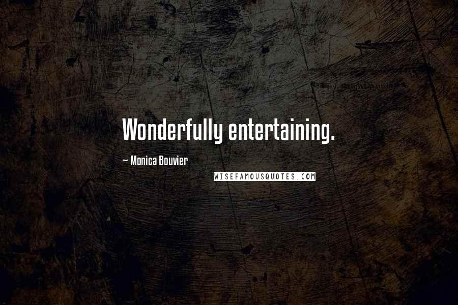 Monica Bouvier Quotes: Wonderfully entertaining.