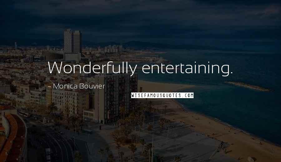 Monica Bouvier Quotes: Wonderfully entertaining.
