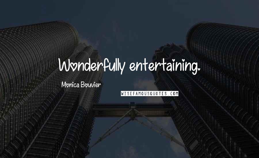 Monica Bouvier Quotes: Wonderfully entertaining.