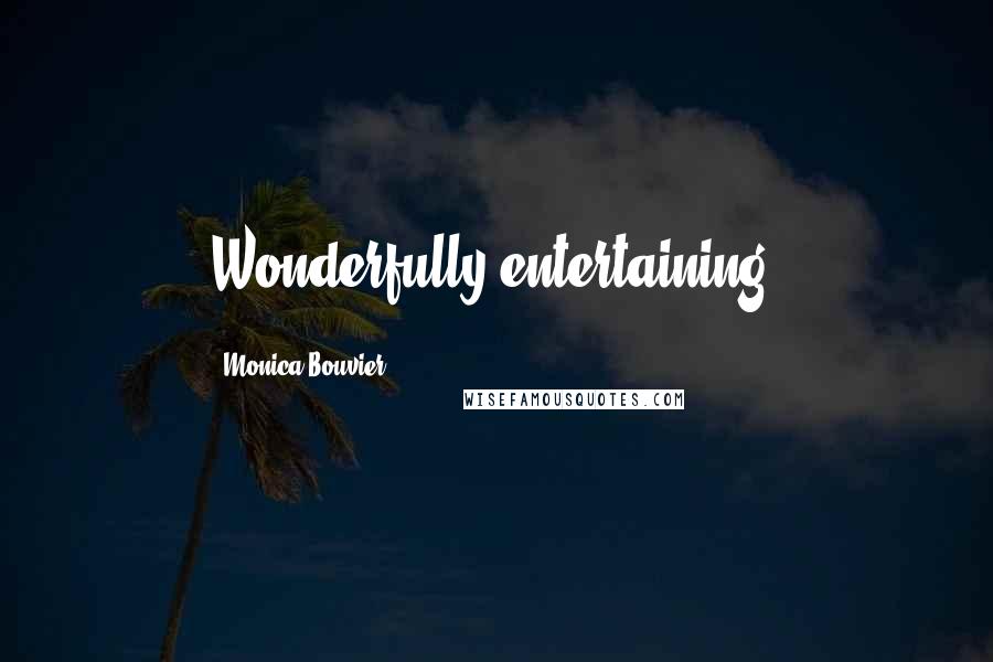 Monica Bouvier Quotes: Wonderfully entertaining.