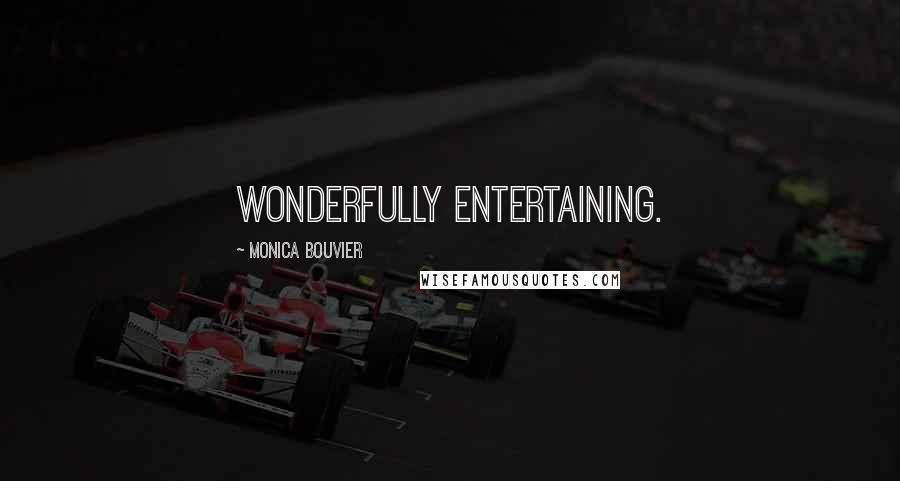 Monica Bouvier Quotes: Wonderfully entertaining.