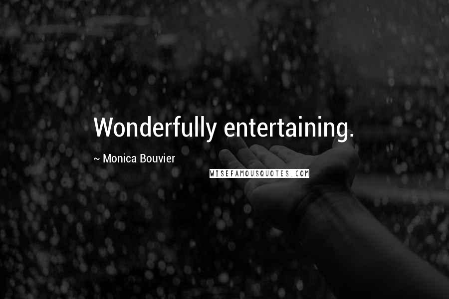 Monica Bouvier Quotes: Wonderfully entertaining.