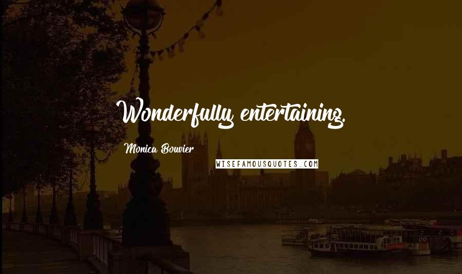 Monica Bouvier Quotes: Wonderfully entertaining.