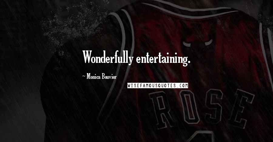 Monica Bouvier Quotes: Wonderfully entertaining.