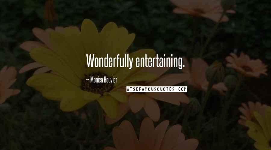 Monica Bouvier Quotes: Wonderfully entertaining.
