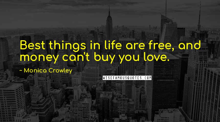 Monica Crowley Quotes: Best things in life are free, and money can't buy you love.