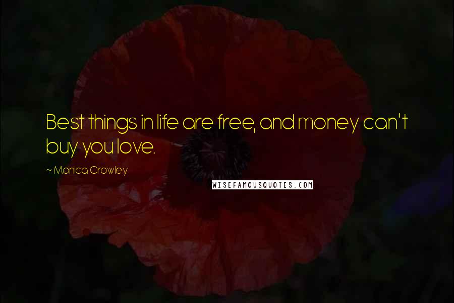 Monica Crowley Quotes: Best things in life are free, and money can't buy you love.