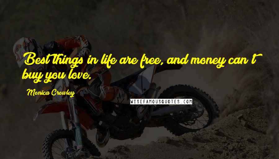 Monica Crowley Quotes: Best things in life are free, and money can't buy you love.