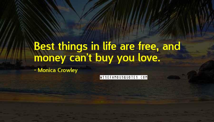 Monica Crowley Quotes: Best things in life are free, and money can't buy you love.