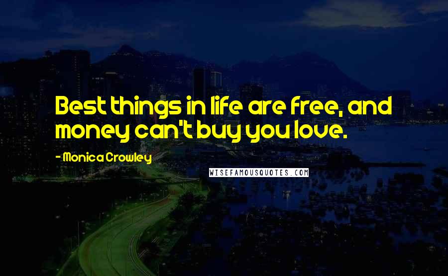 Monica Crowley Quotes: Best things in life are free, and money can't buy you love.