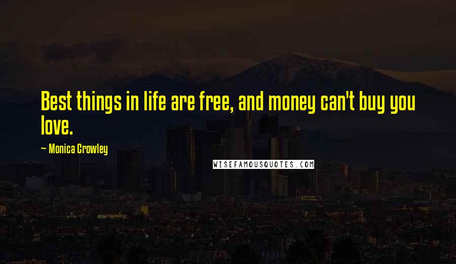 Monica Crowley Quotes: Best things in life are free, and money can't buy you love.