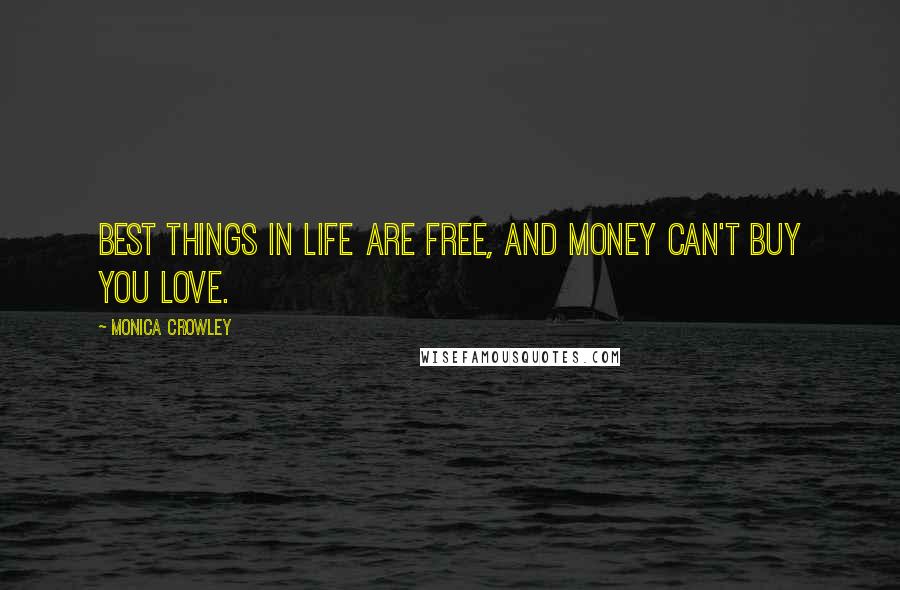 Monica Crowley Quotes: Best things in life are free, and money can't buy you love.