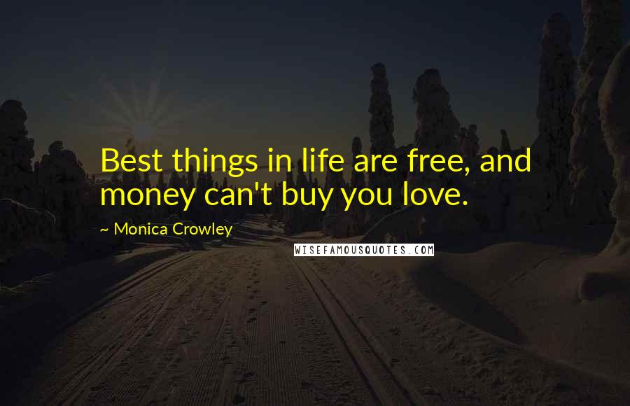 Monica Crowley Quotes: Best things in life are free, and money can't buy you love.