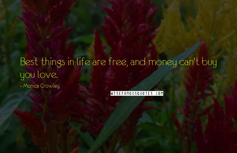 Monica Crowley Quotes: Best things in life are free, and money can't buy you love.