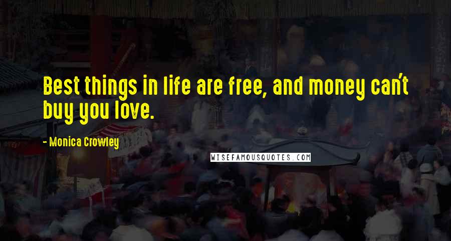 Monica Crowley Quotes: Best things in life are free, and money can't buy you love.