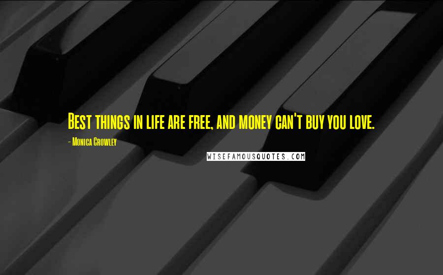 Monica Crowley Quotes: Best things in life are free, and money can't buy you love.