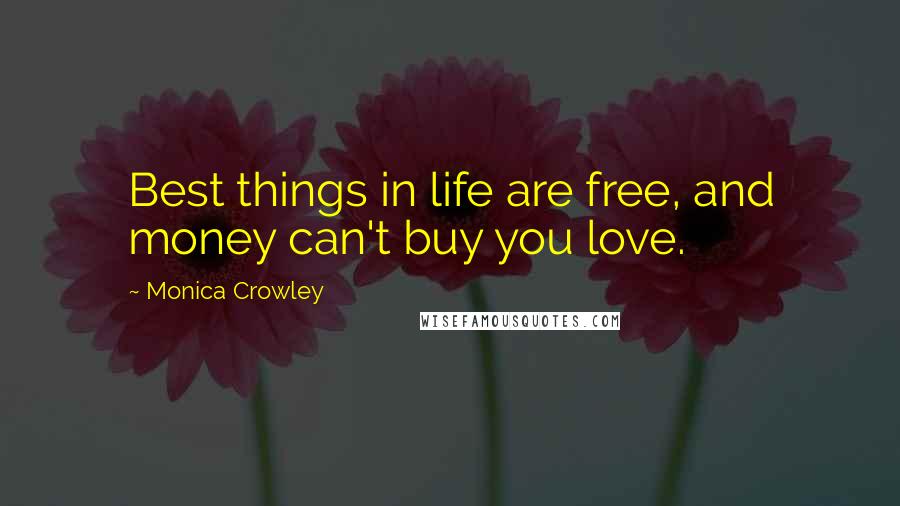 Monica Crowley Quotes: Best things in life are free, and money can't buy you love.