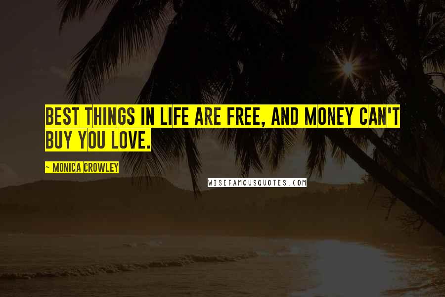Monica Crowley Quotes: Best things in life are free, and money can't buy you love.