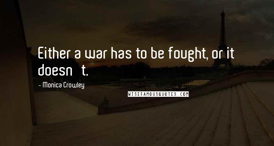 Monica Crowley Quotes: Either a war has to be fought, or it doesn't.