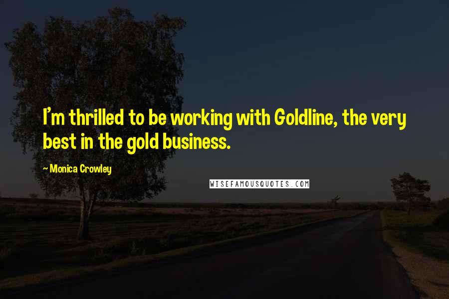 Monica Crowley Quotes: I'm thrilled to be working with Goldline, the very best in the gold business.