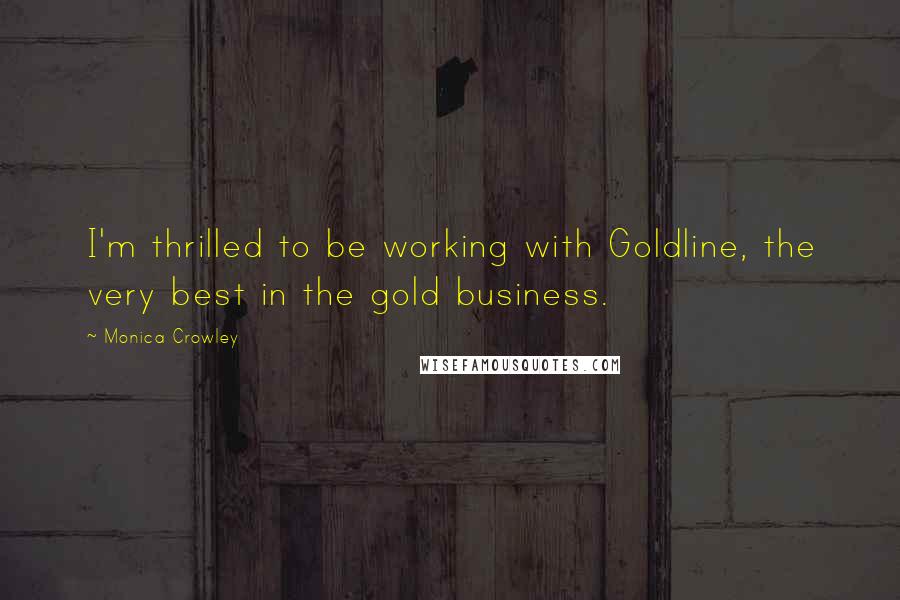 Monica Crowley Quotes: I'm thrilled to be working with Goldline, the very best in the gold business.
