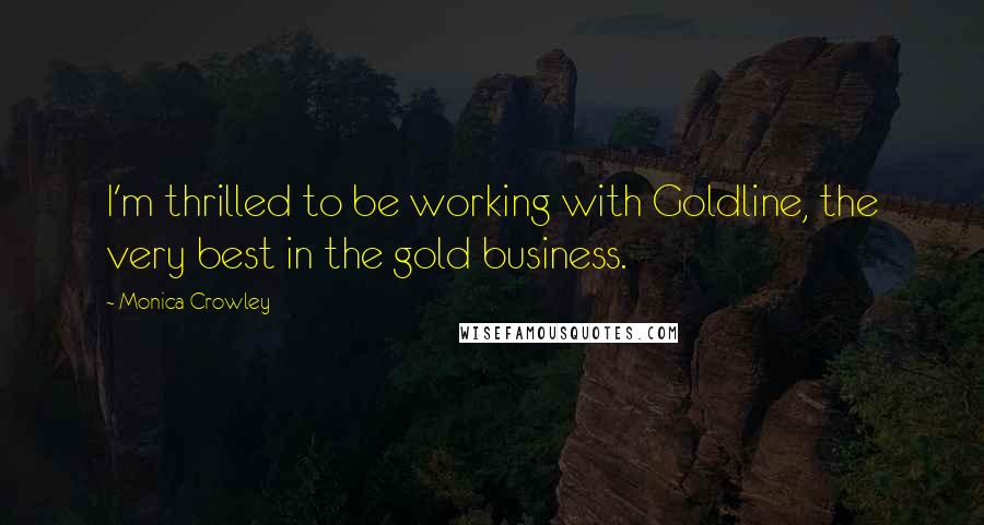 Monica Crowley Quotes: I'm thrilled to be working with Goldline, the very best in the gold business.