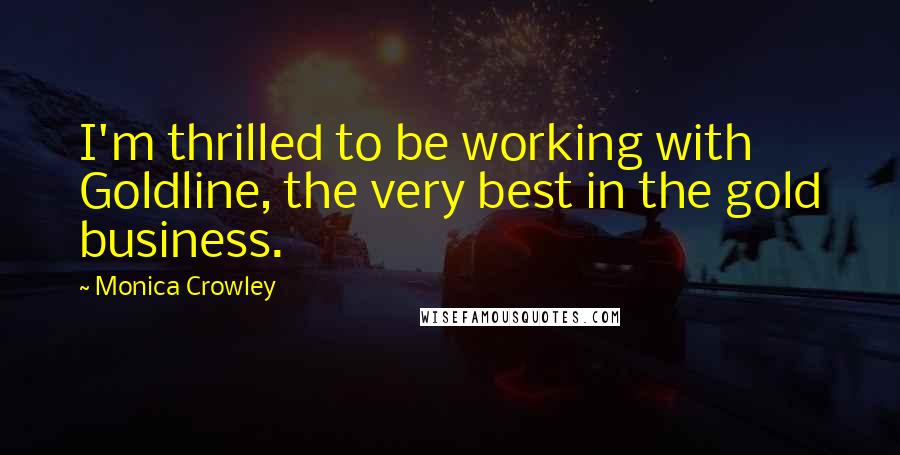 Monica Crowley Quotes: I'm thrilled to be working with Goldline, the very best in the gold business.