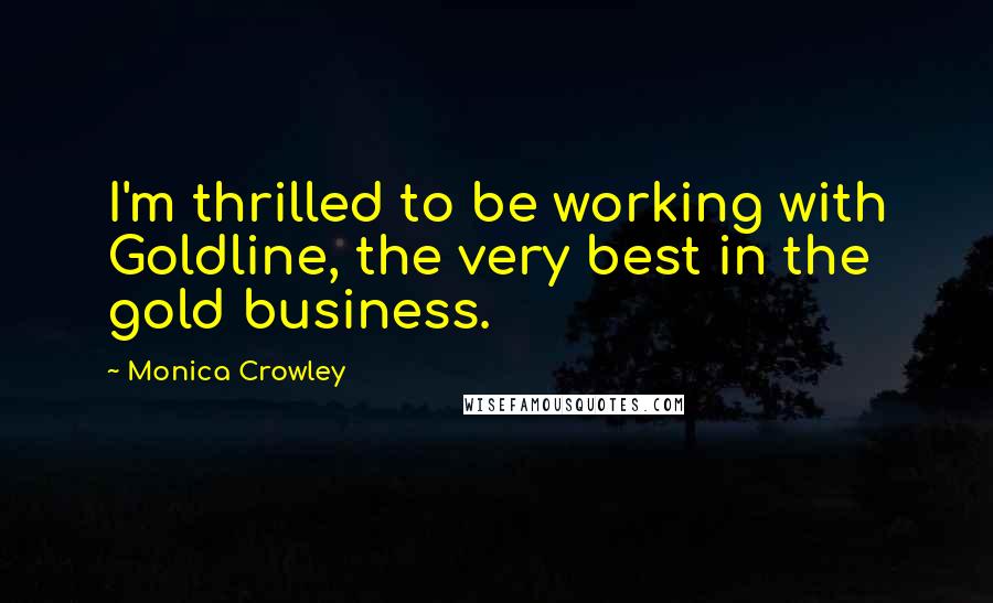 Monica Crowley Quotes: I'm thrilled to be working with Goldline, the very best in the gold business.