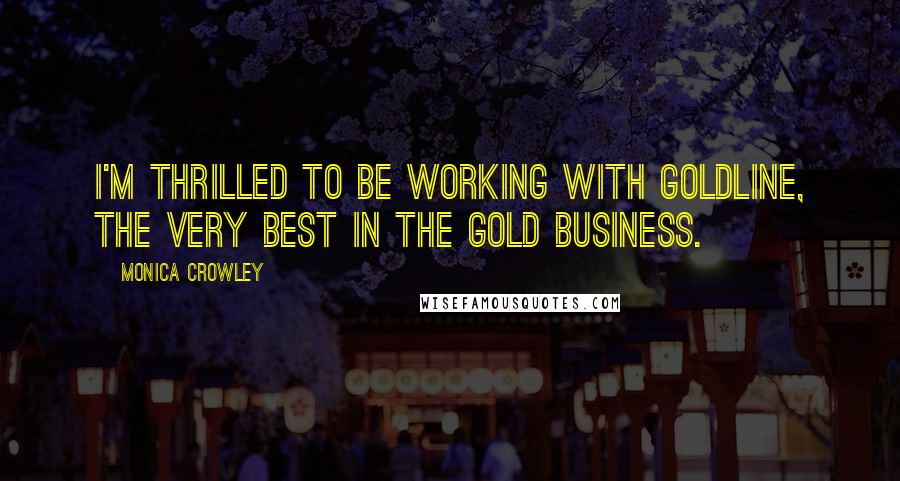 Monica Crowley Quotes: I'm thrilled to be working with Goldline, the very best in the gold business.