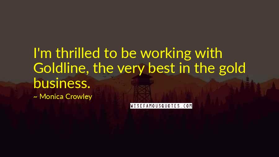 Monica Crowley Quotes: I'm thrilled to be working with Goldline, the very best in the gold business.