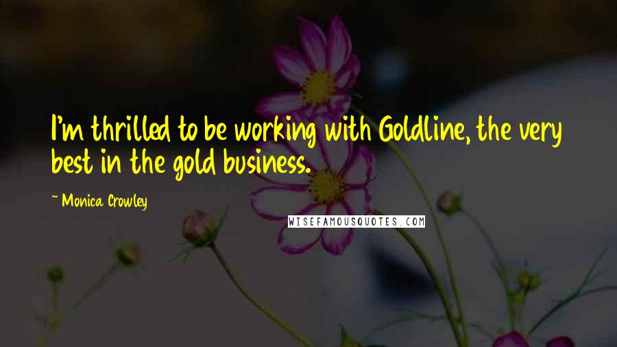 Monica Crowley Quotes: I'm thrilled to be working with Goldline, the very best in the gold business.