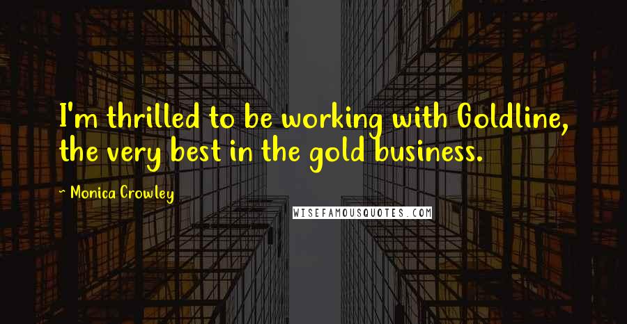Monica Crowley Quotes: I'm thrilled to be working with Goldline, the very best in the gold business.