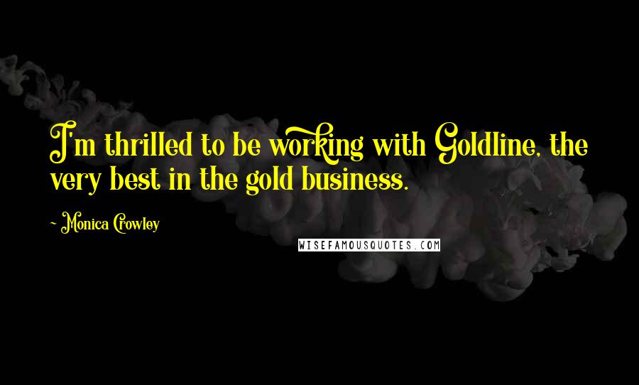 Monica Crowley Quotes: I'm thrilled to be working with Goldline, the very best in the gold business.