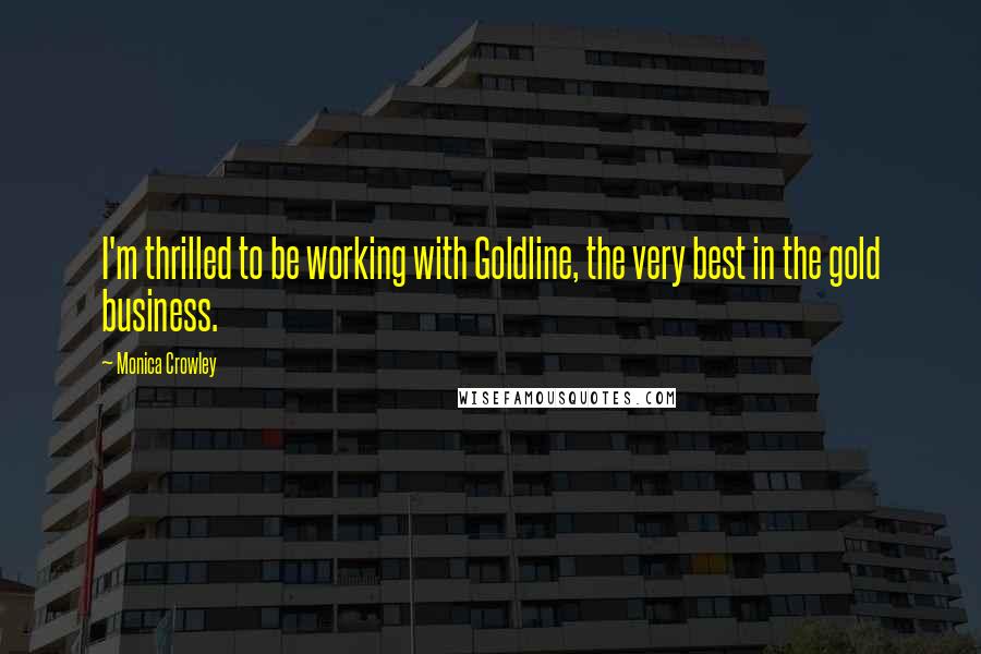 Monica Crowley Quotes: I'm thrilled to be working with Goldline, the very best in the gold business.