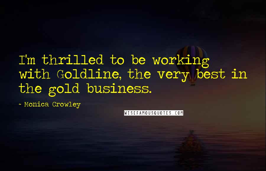 Monica Crowley Quotes: I'm thrilled to be working with Goldline, the very best in the gold business.